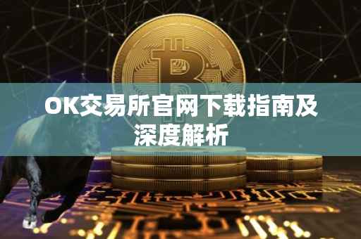 OK交易所官网下载指南及深度解析