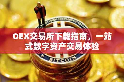 OEX交易所下载指南，一站式数字资产交易体验