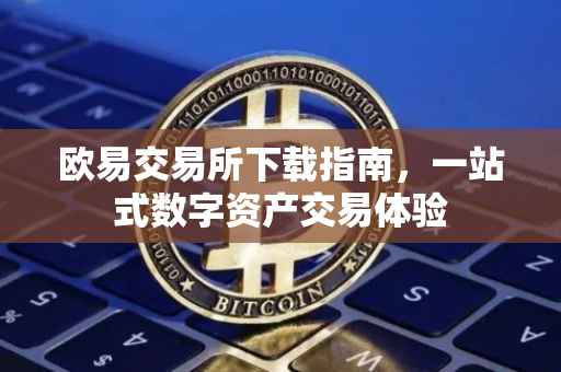 欧易交易所下载指南，一站式数字资产交易体验