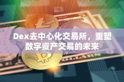 Dex去中心化交易所，重塑数字资产交易的未来