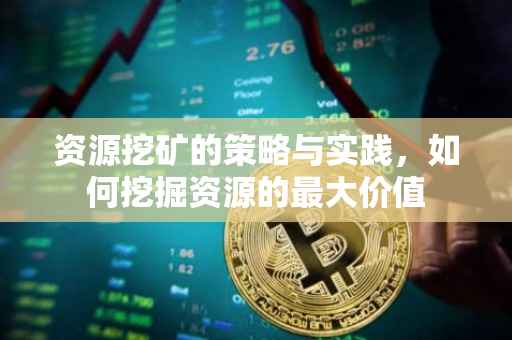 资源挖矿的策略与实践，如何挖掘资源的最大价值