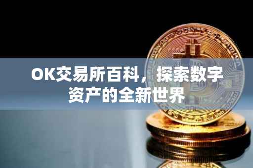 OK交易所百科，探索数字资产的全新世界