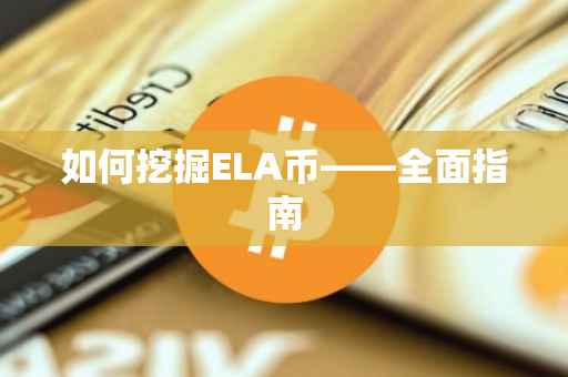 如何挖掘ELA币——全面指南