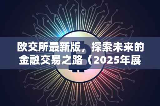 欧交所最新版，探索未来的金融交易之路（2025年展望）