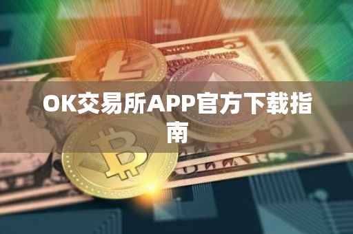 OK交易所APP官方下载指南