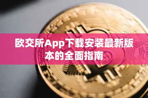 欧交所App下载安装最新版本的全面指南