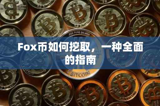 Fox币如何挖取，一种全面的指南