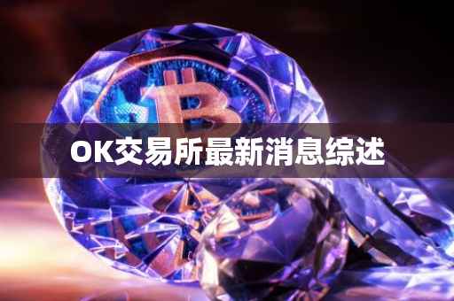 OK交易所最新消息综述