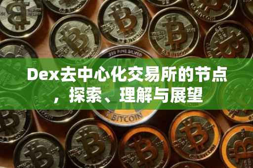 Dex去中心化交易所的节点，探索、理解与展望