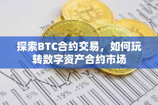 探索BTC合约交易，如何玩转数字资产合约市场
