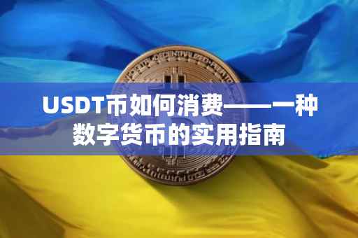 USDT币如何消费——一种数字货币的实用指南