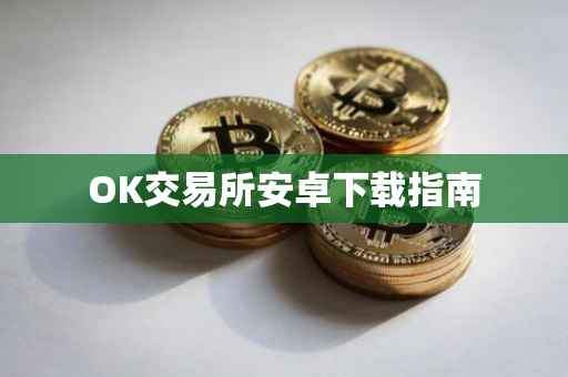 OK交易所安卓下载指南