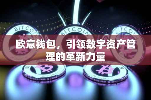 欧意钱包，引领数字资产管理的革新力量