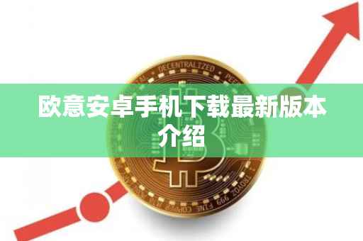 欧意安卓手机下载最新版本介绍