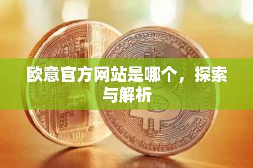 欧意官方网站是哪个，探索与解析
