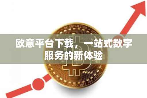 欧意平台下载，一站式数字服务的新体验