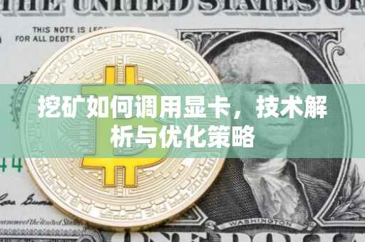 挖矿如何调用显卡，技术解析与优化策略