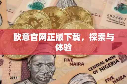 欧意官网正版下载，探索与体验