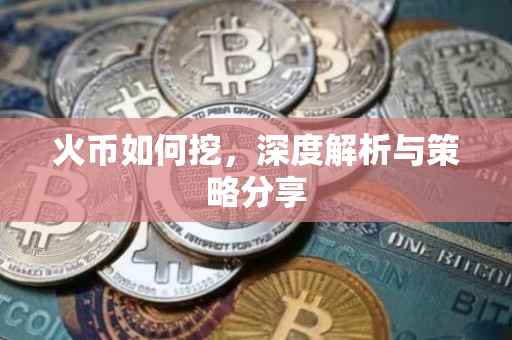火币如何挖，深度解析与策略分享