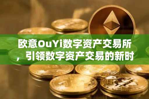 欧意OuYi数字资产交易所，引领数字资产交易的新时代
