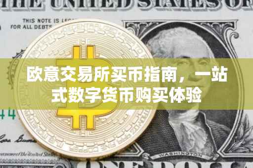 欧意交易所买币指南，一站式数字货币购买体验