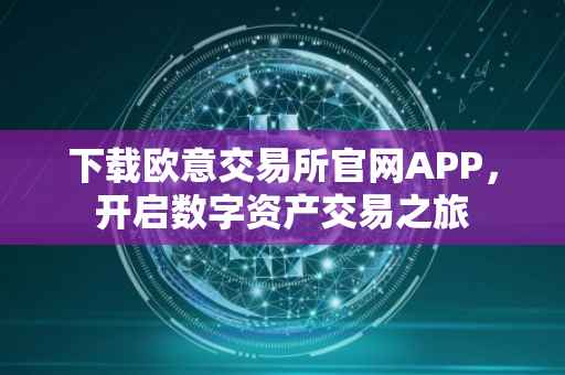 下载欧意交易所官网APP，开启数字资产交易之旅