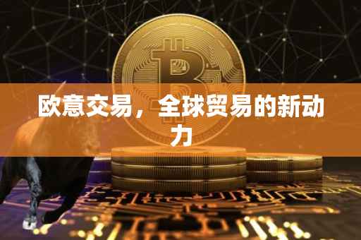 欧意交易，全球贸易的新动力