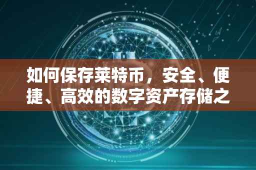 如何保存莱特币，安全、便捷、高效的数字资产存储之道