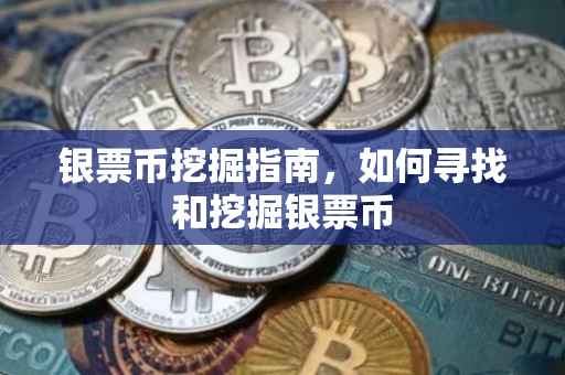 银票币挖掘指南，如何寻找和挖掘银票币