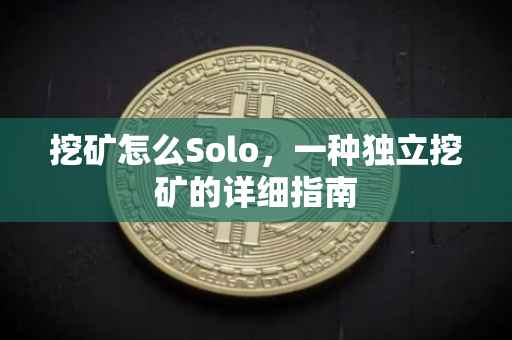 挖矿怎么Solo，一种独立挖矿的详细指南