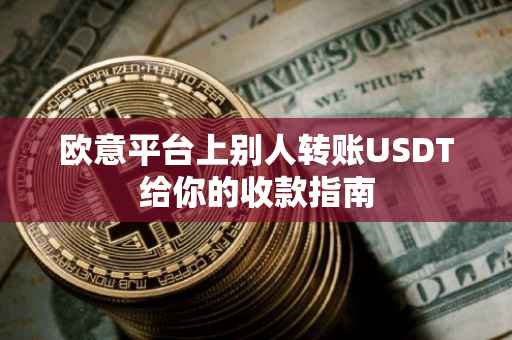 欧意平台上别人转账USDT给你的收款指南
