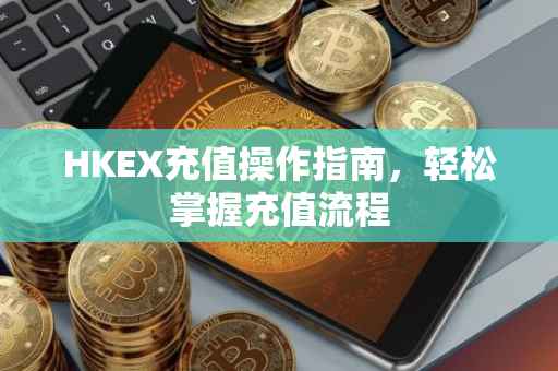 HKEX充值操作指南，轻松掌握充值流程