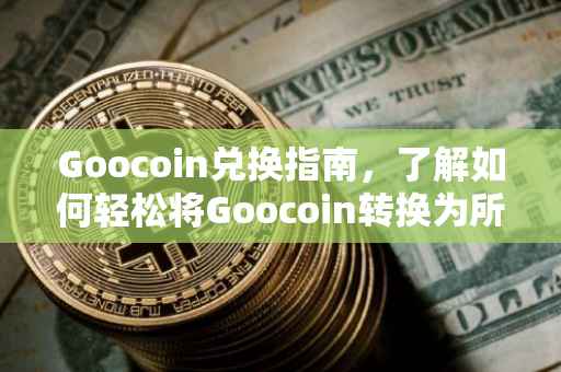Goocoin兑换指南，了解如何轻松将Goocoin转换为所需资产