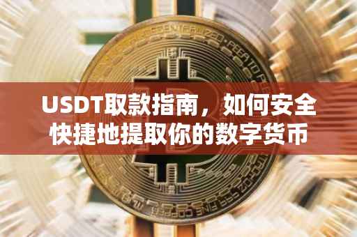 USDT取款指南，如何安全快捷地提取你的数字货币