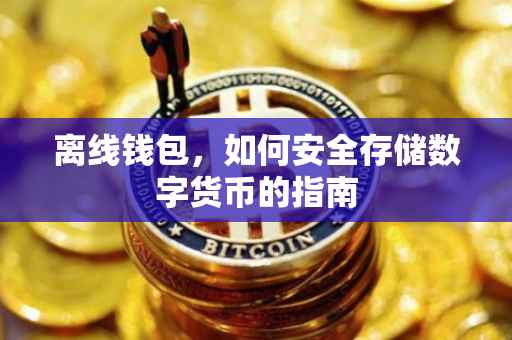离线钱包，如何安全存储数字货币的指南