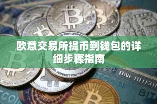 欧意交易所提币到钱包的详细步骤指南