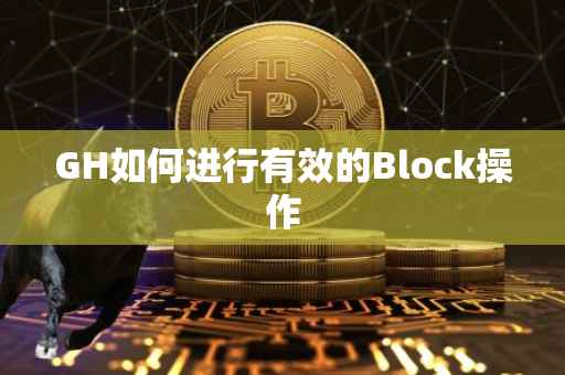 GH如何进行有效的Block操作