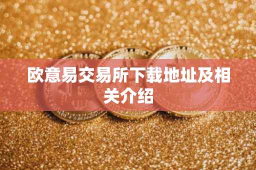 欧意易交易所下载地址及相关介绍