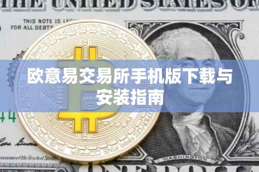 欧意易交易所手机版下载与安装指南