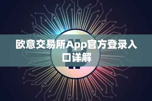 欧意交易所App官方登录入口详解
