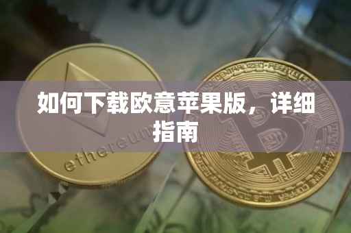 如何下载欧意苹果版，详细指南