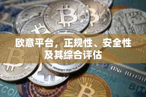 欧意平台，正规性、安全性及其综合评估