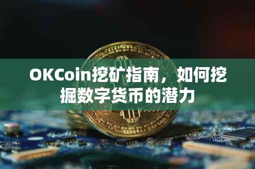 OKCoin挖矿指南，如何挖掘数字货币的潜力