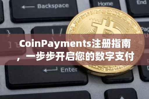 CoinPayments注册指南，一步步开启您的数字支付之旅