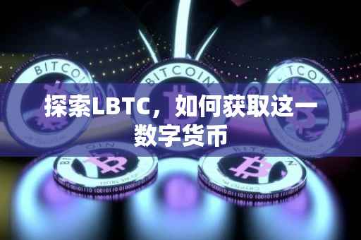 探索LBTC，如何获取这一数字货币