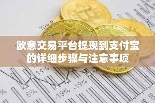 欧意交易平台提现到支付宝的详细步骤与注意事项