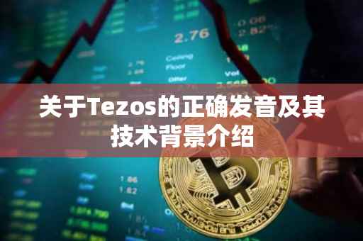 关于Tezos的正确发音及其技术背景介绍