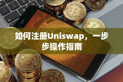 如何注册Uniswap，一步步操作指南