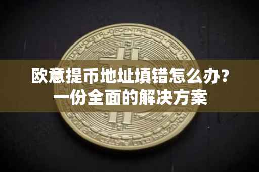 欧意提币地址填错怎么办？一份全面的解决方案