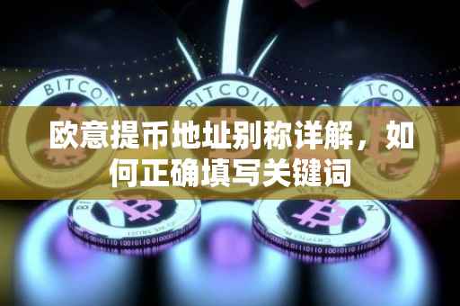 欧意提币地址别称详解，如何正确填写关键词